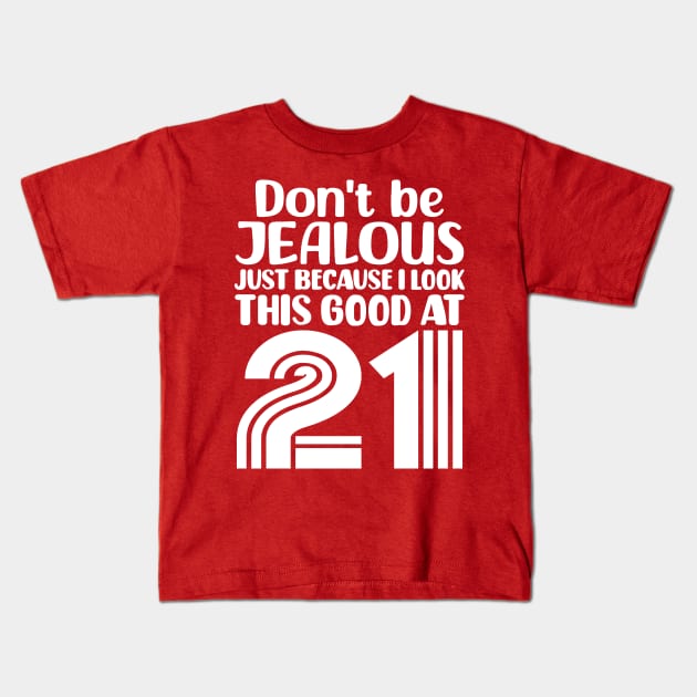 Don't Be Jealous Just Because I look This Good At 21 Kids T-Shirt by colorsplash